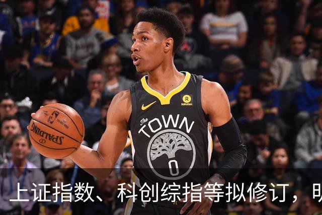 上证指数、科创综指等拟修订，明起实施