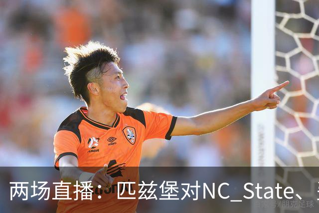 两场直播：匹兹堡对NC State、费城对布鲁克林