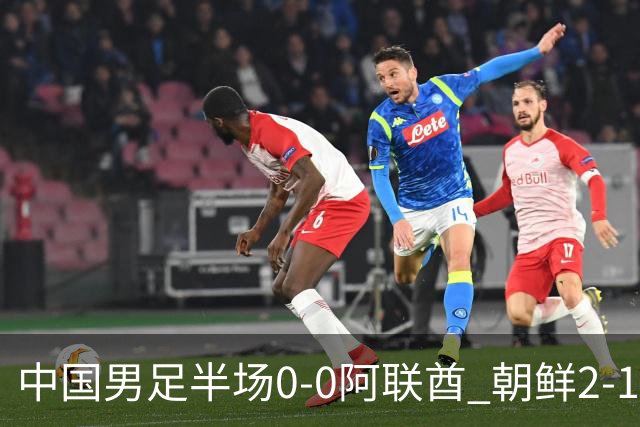 中国男足半场0-0阿联酋 朝鲜2-1伊朗 照此比分国足将小组头名出线