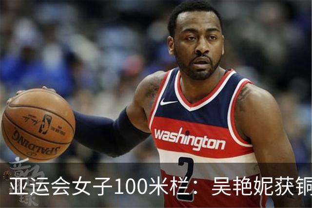 亚运会女子100米栏：吴艳妮获铜牌 日本队包揽冠亚军
