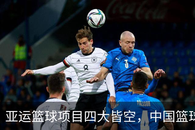 亚运篮球项目四大皆空，中国篮球你到底怎么了？