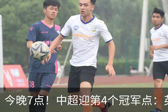 今晚7点！中超迎第4个冠军点：英博主场不胜新鹏城=蓉城提前夺冠