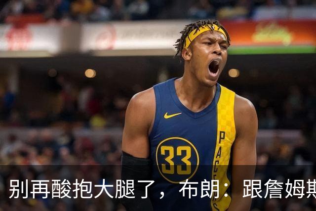别再酸"抱大腿"了，布朗：跟詹姆斯当队友，比拿NBA总冠军还激动