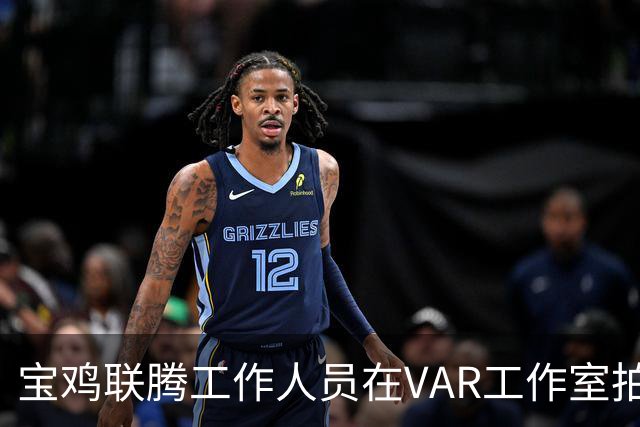 宝鸡联腾工作人员在VAR工作室拍对手训练，被停赛1场罚款3000元