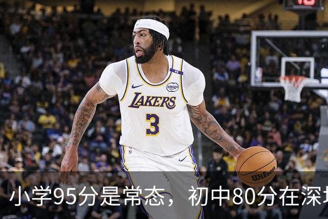 小学95分是常态，初中80分在深圳已经踩线了