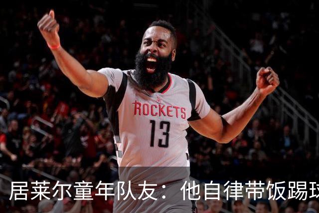 居莱尔童年队友：他自律带饭踢球，如今成球星而我在金店上班