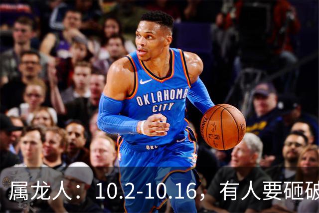 属龙人：10.2-10.16，有人要砸破你的饭碗，最好提前防着点