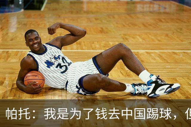 帕托：我是为了钱去中国踢球，但来到中国之后我的心态改变了