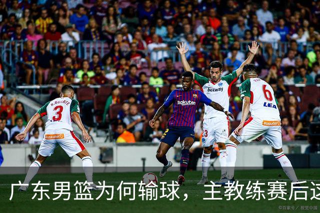 广东男篮为何输球，主教练赛后这样说，他们实力比我们强