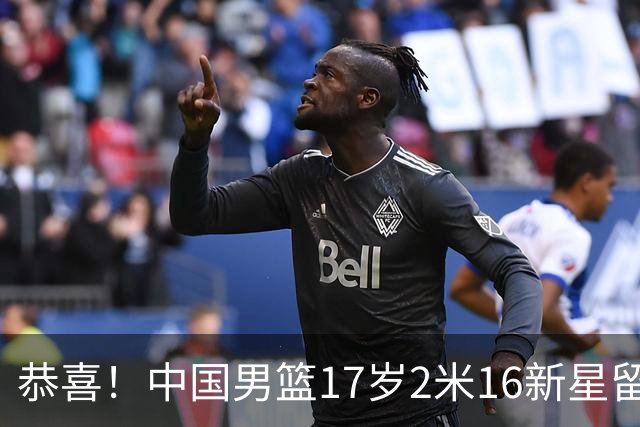 恭喜！中国男篮17岁2米16新星留美：曾夺U15冠军，1米94姐姐是女篮国手