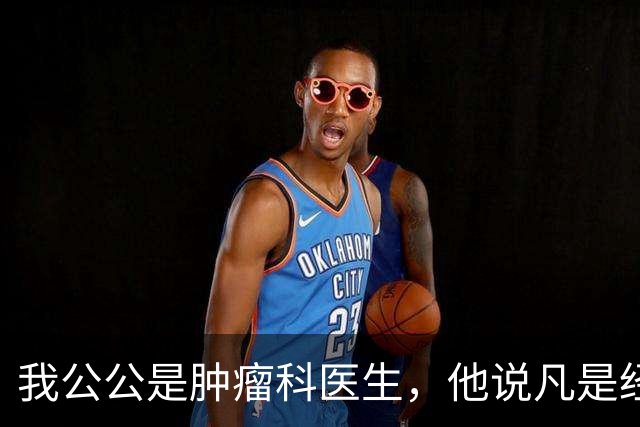 我公公是肿瘤科医生，他说凡是经得住化疗的，身上都有…