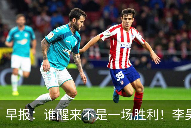 早报：谁醒来不是一场胜利！李昊炎巴萨U15戴帽