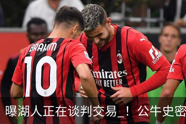 曝湖人正在谈判交易 ！公牛史密斯成潜在目标 布朗尼等四人或成筹码