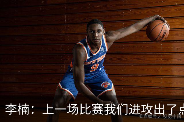 李楠：上一场比赛我们进攻出了点问题；广东队阵容更充实了