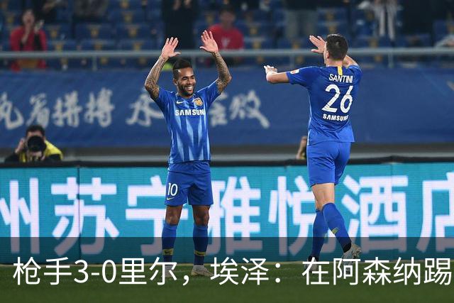 枪手3-0里尔，埃泽：在阿森纳踢球非常享受 期待同拜仁的比赛