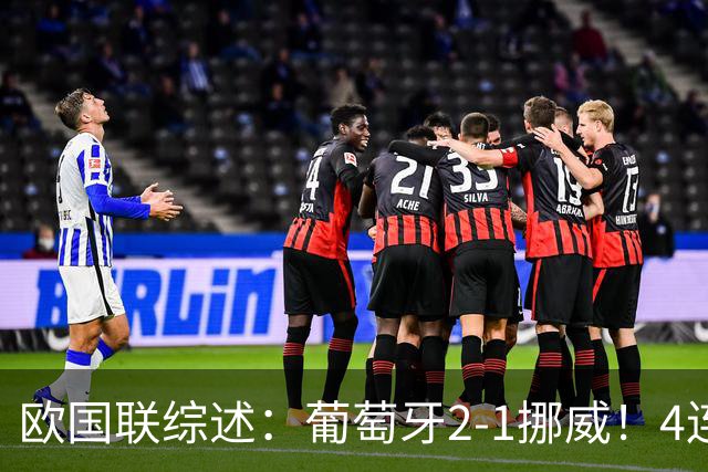 欧国联综述：葡萄牙2-1挪威！4连胜成出线首队 荷兰2-1 德国闷平