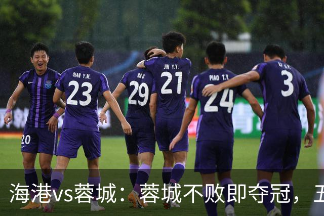 海港vs蓉城：蓉城不败即夺冠，五外援PK三外援，蒋光太首发