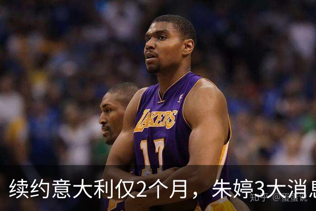 续约意大利仅2个月，朱婷3大消息传回中国，这次没给郎平丢人