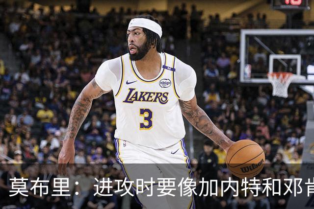 莫布里：进攻时要像加内特和邓肯那样化繁为简 防守端要增加对抗