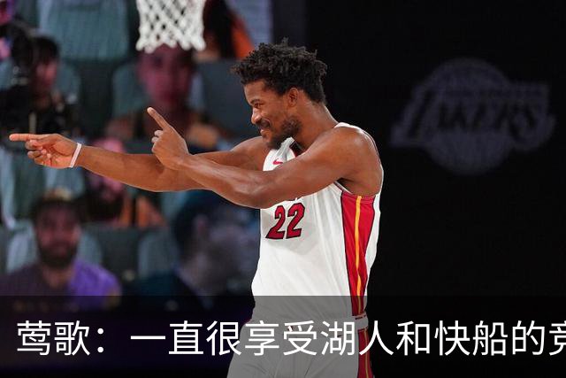 莺歌：一直很享受湖人和快船的竞争 感觉像在为主场归属权而战