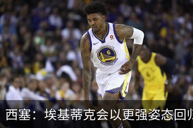 西塞：埃基蒂克会以更强姿态回归，巴尔科拉将让英超头疼