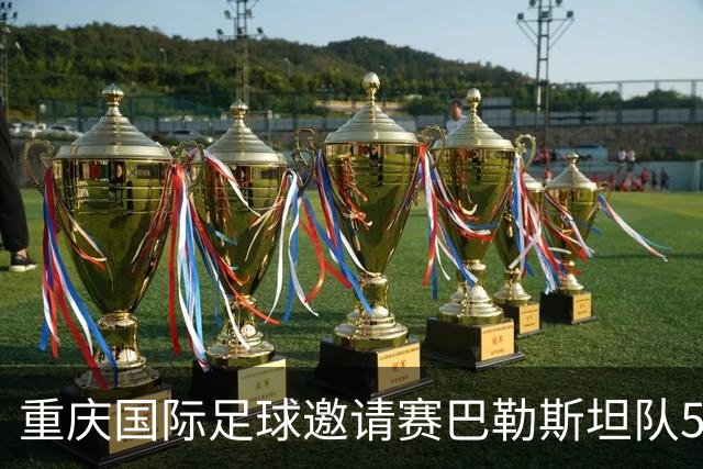 重庆国际足球邀请赛巴勒斯坦队5比0大胜中国