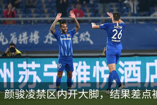 颜骏凌禁区内开大脚，结果差点被对方球员挡进球门