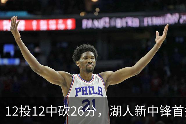 12投12中砍26分，湖人新中锋首秀把勇士内线打穿了