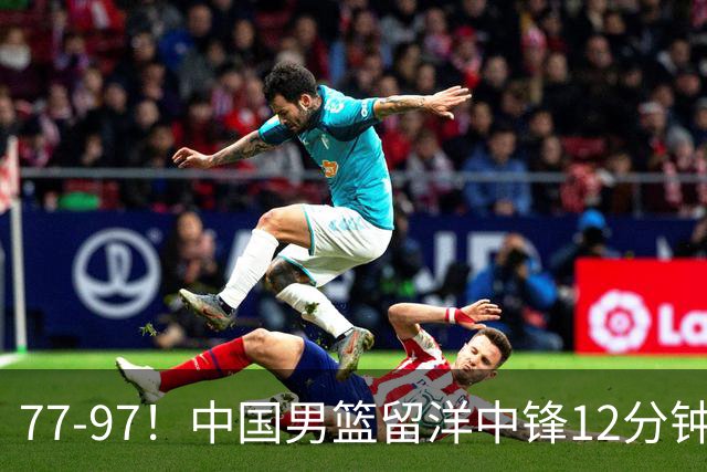 77-97！中国男篮留洋中锋12分钟0分，亚运顶替杨瀚森，率队惨败日本