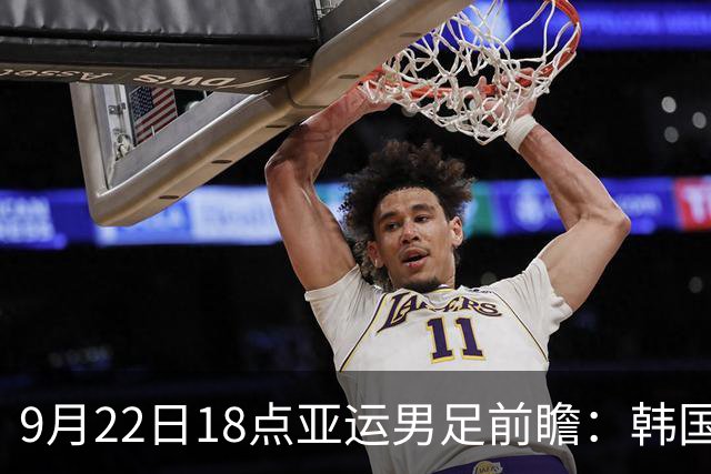 9月22日18点亚运男足前瞻：韩国VS沙特，小组头名终极争夺战