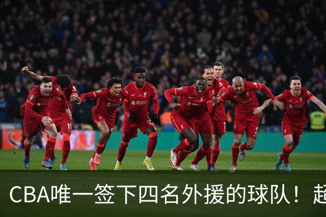 CBA唯一签下四名外援的球队！超出500万美元，需要缴纳调节费