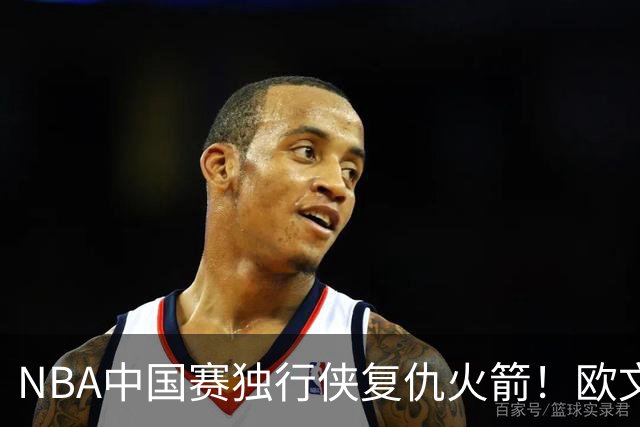 NBA中国赛独行侠复仇火箭！欧文复出砍17分