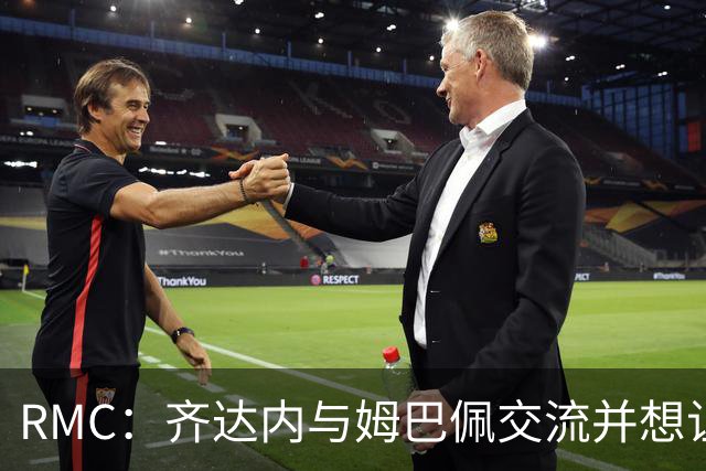 RMC：齐达内与姆巴佩交流并想让他踢左路，登贝莱可能踢中锋